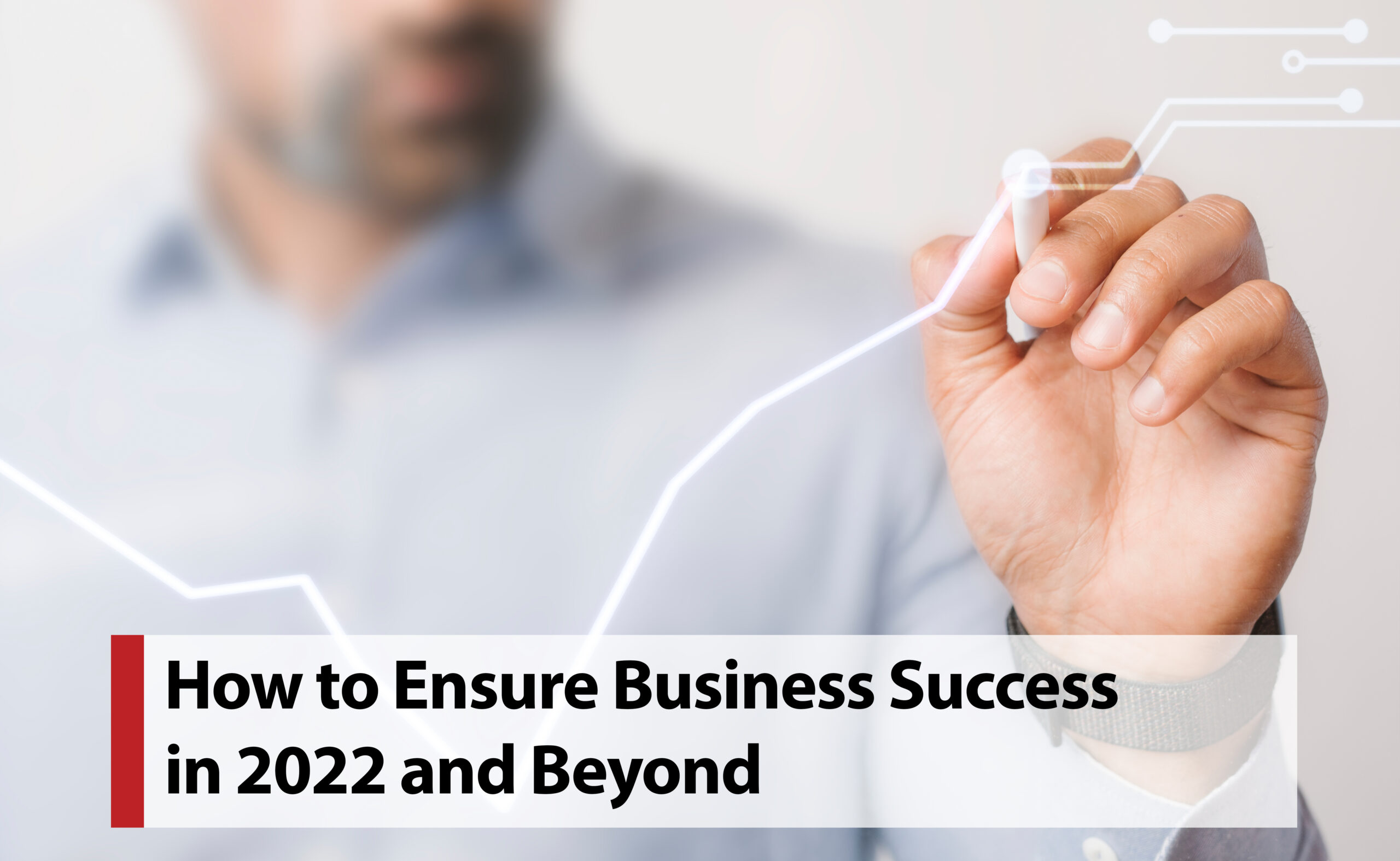 How To Ensure Business Success In 2022 And Beyond - Connections