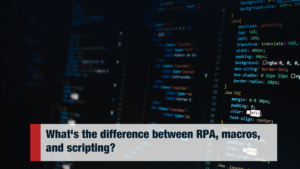 differences between RPA, macros, and scripting 